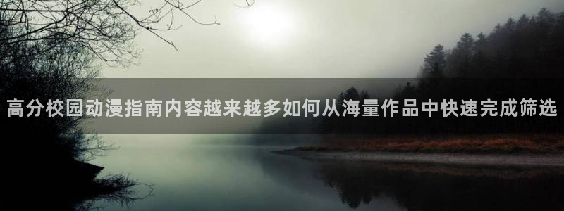 免费动漫网站:高分校园动漫指南内容越来越多如何从海量作品中快速完成筛选